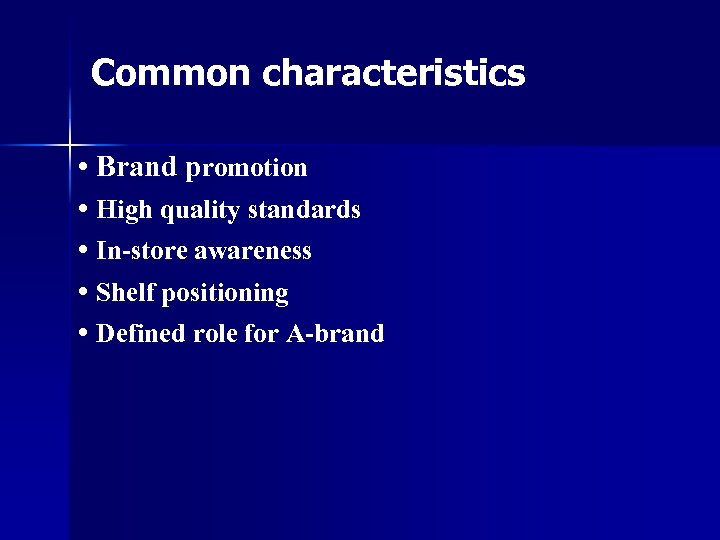 Common characteristics • Brand promotion • High quality standards • In-store awareness • Shelf