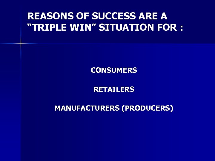 REASONS OF SUCCESS ARE A “TRIPLE WIN” SITUATION FOR : CONSUMERS RETAILERS MANUFACTURERS (PRODUCERS)