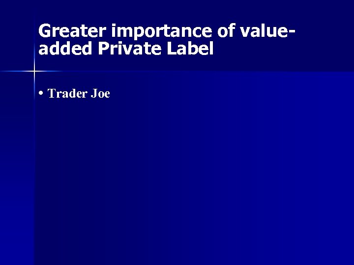 Greater importance of valueadded Private Label • Trader Joe 