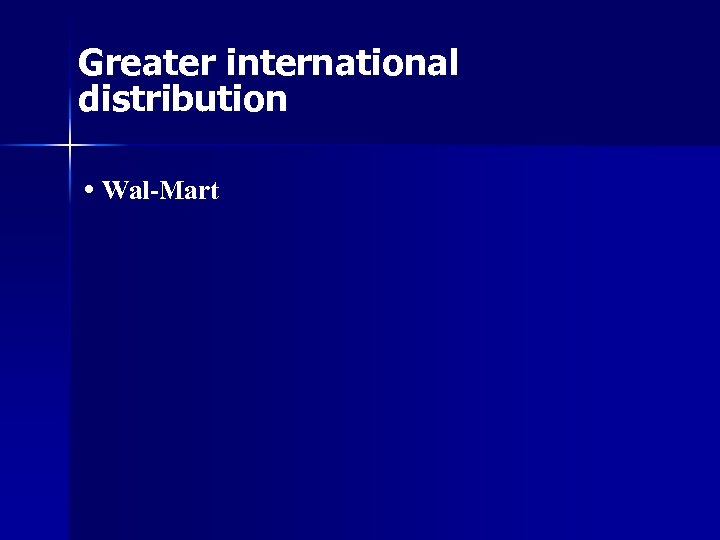 Greater international distribution • Wal-Mart 