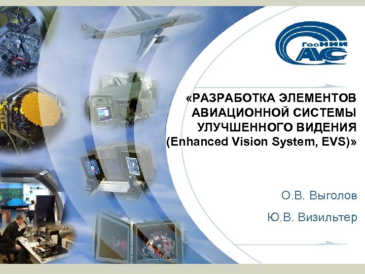  «РАЗРАБОТКА ЭЛЕМЕНТОВ АВИАЦИОННОЙ СИСТЕМЫ УЛУЧШЕННОГО ВИДЕНИЯ (Enhanced Vision System, EVS)» О. В. Выголов