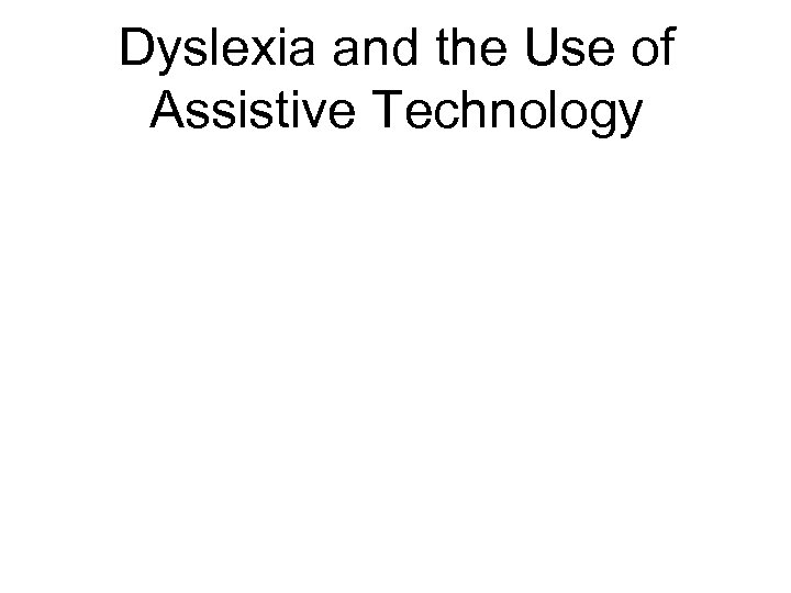Dyslexia and the Use of Assistive Technology 