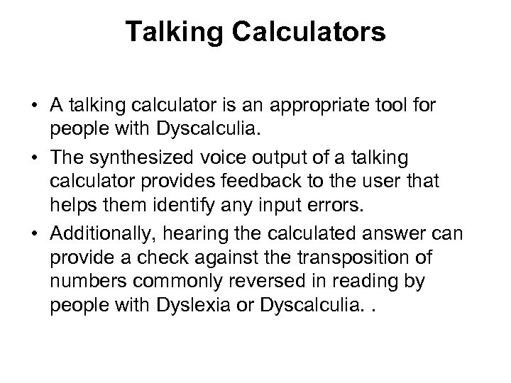 Talking Calculators • A talking calculator is an appropriate tool for people with Dyscalculia.