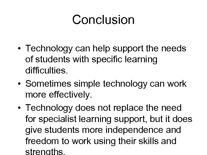 Conclusion • Technology can help support the needs of students with specific learning difficulties.