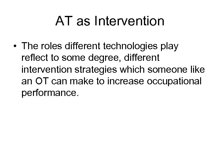 AT as Intervention • The roles different technologies play reflect to some degree, different