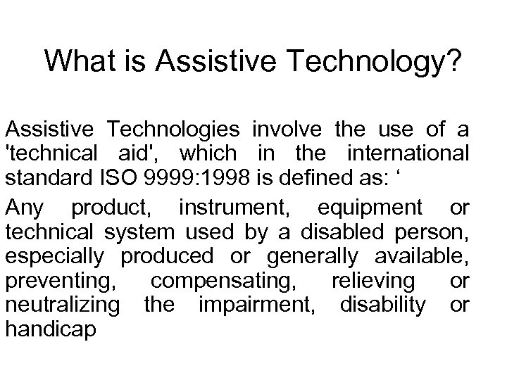 What is Assistive Technology? Assistive Technologies involve the use of a 'technical aid', which