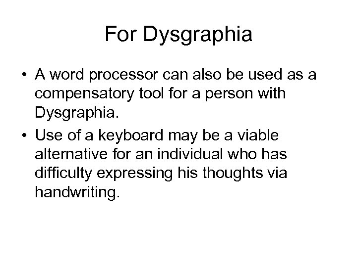 For Dysgraphia • A word processor can also be used as a compensatory tool