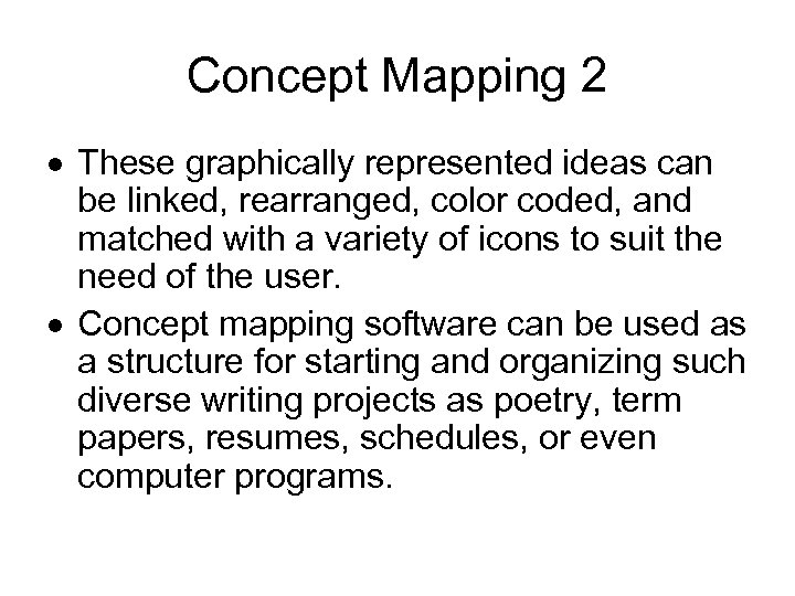 Concept Mapping 2 These graphically represented ideas can be linked, rearranged, color coded, and