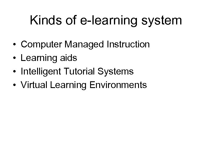 Kinds of e-learning system • • Computer Managed Instruction Learning aids Intelligent Tutorial Systems