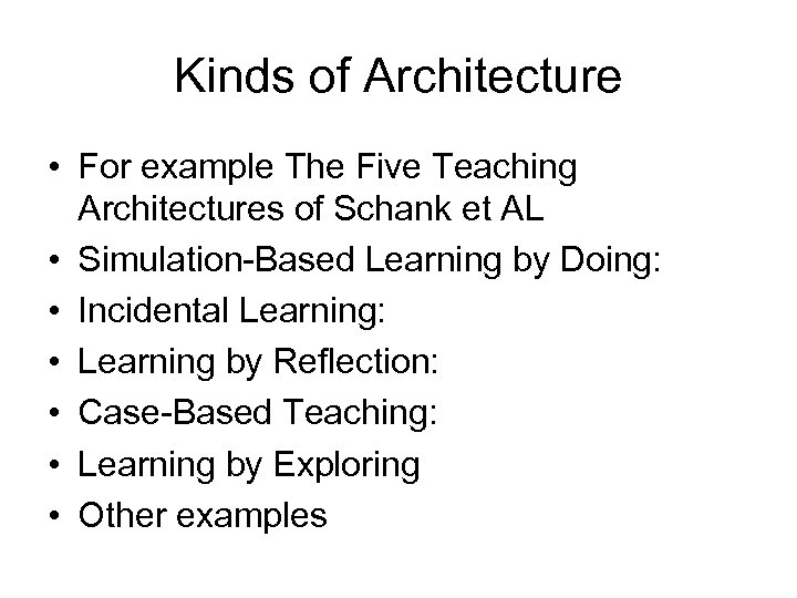 Kinds of Architecture • For example The Five Teaching Architectures of Schank et AL