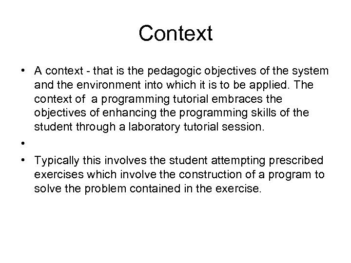 Context • A context - that is the pedagogic objectives of the system and