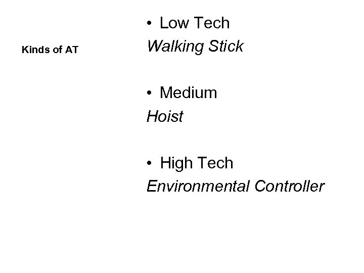Kinds of AT • Low Tech Walking Stick • Medium Hoist • High Tech
