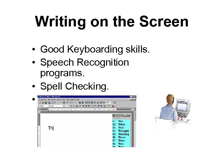 Writing on the Screen • Good Keyboarding skills. • Speech Recognition programs. • Spell