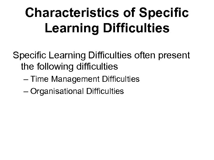 Characteristics of Specific Learning Difficulties often present the following difficulties – Time Management Difficulties