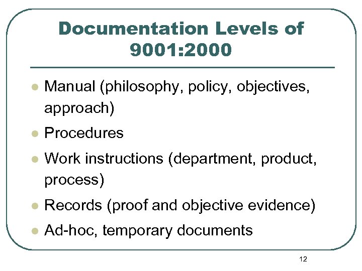 Documentation Levels of 9001: 2000 l Manual (philosophy, policy, objectives, approach) l Procedures l