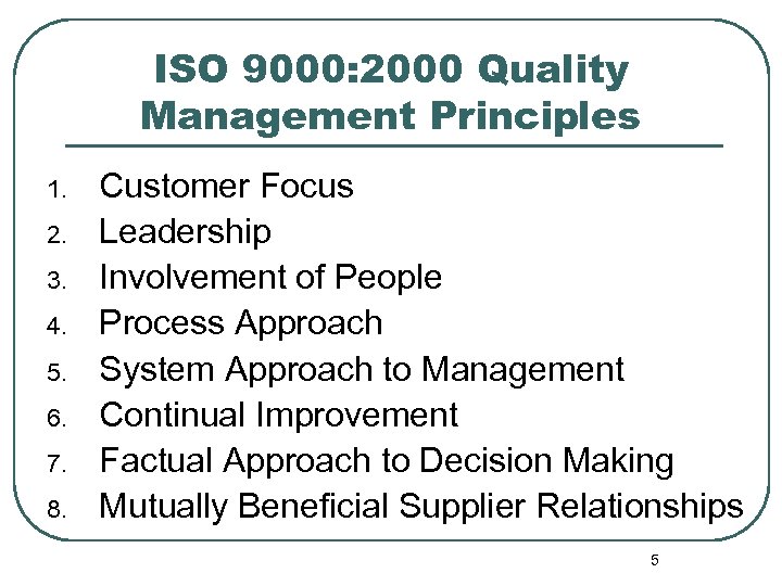 ISO 9000: 2000 Quality Management Principles 1. 2. 3. 4. 5. 6. 7. 8.