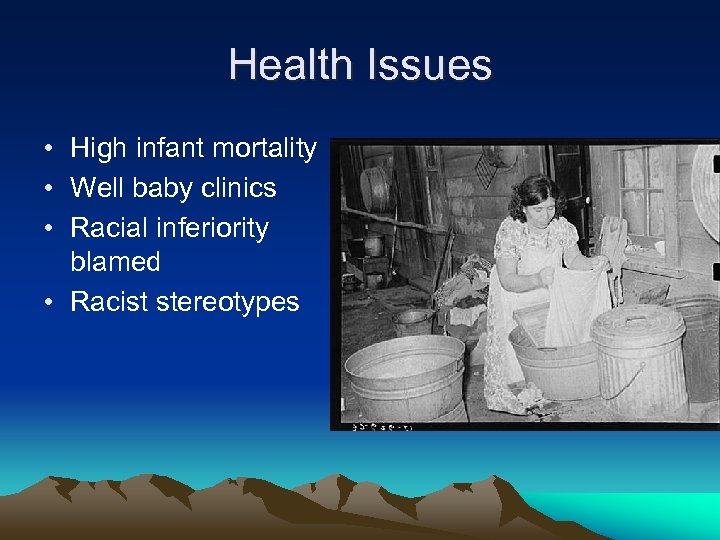 Health Issues • High infant mortality • Well baby clinics • Racial inferiority blamed