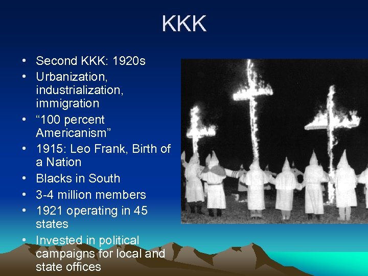 KKK • Second KKK: 1920 s • Urbanization, industrialization, immigration • “ 100 percent