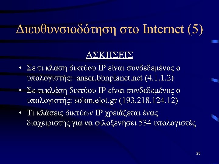 Διευθυνσιοδότηση στο Internet (5) ΑΣΚΗΣΕΙΣ • Σε τι κλάση δικτύου IP είναι συνδεδεμένος ο
