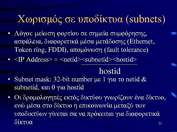 Χωρισμός σε υποδίκτυα (subnets) • Λόγοι: μείωση φορτίου σε σημεία συμφόρησης, ασφάλεια, διαφορετικά μέσα