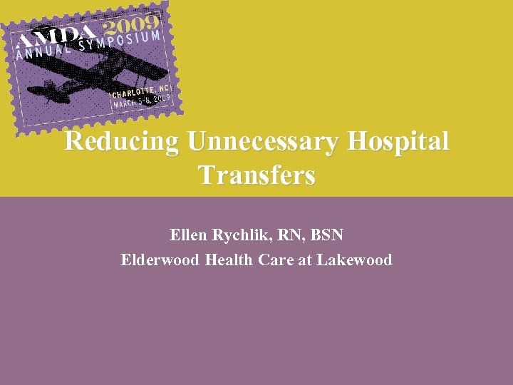 Reducing Unnecessary Hospital Transfers Ellen Rychlik, RN, BSN Elderwood Health Care at Lakewood 