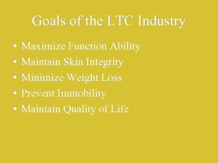Goals of the LTC Industry • • • Maximize Function Ability Maintain Skin Integrity