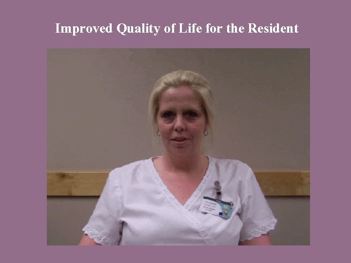 Improved Quality of Life for the Resident 