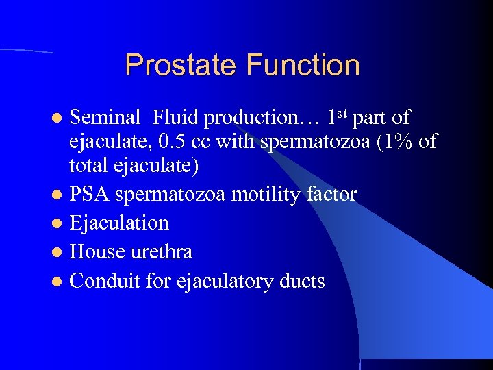Prostate Function Seminal Fluid production… 1 st part of ejaculate, 0. 5 cc with