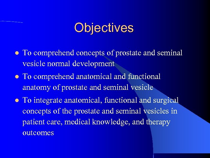 Objectives l To comprehend concepts of prostate and seminal vesicle normal development l To