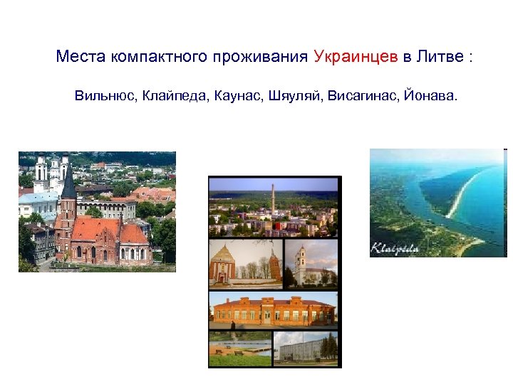 Места компактного проживания Украинцев в Литве : Вильнюс, Клайпеда, Каунас, Шяуляй, Висагинас, Йонава. 