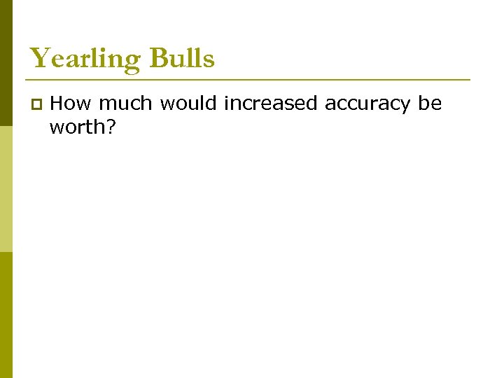 Yearling Bulls p How much would increased accuracy be worth? 