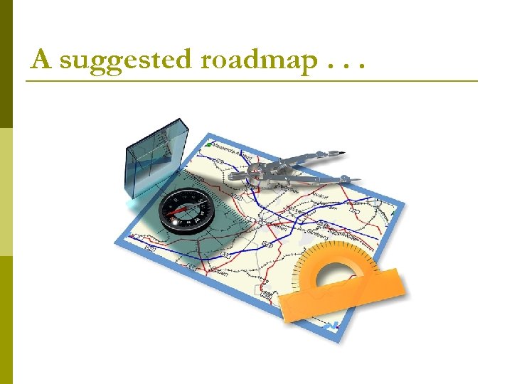 A suggested roadmap. . . 
