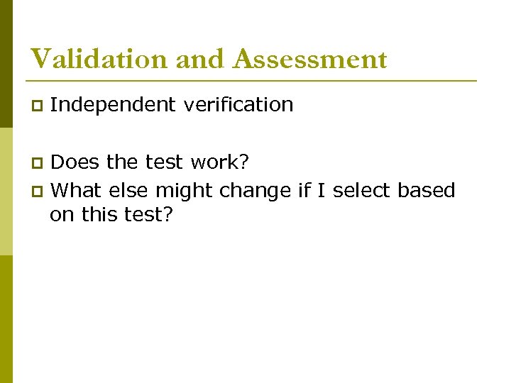 Validation and Assessment p Independent verification Does the test work? p What else might