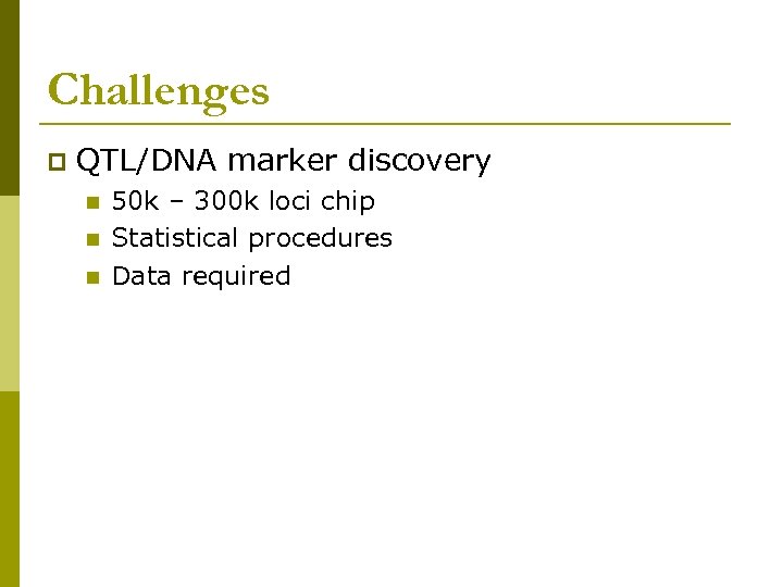 Challenges p QTL/DNA marker discovery n n n 50 k – 300 k loci