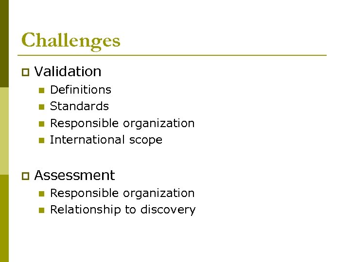 Challenges p Validation n n p Definitions Standards Responsible organization International scope Assessment n