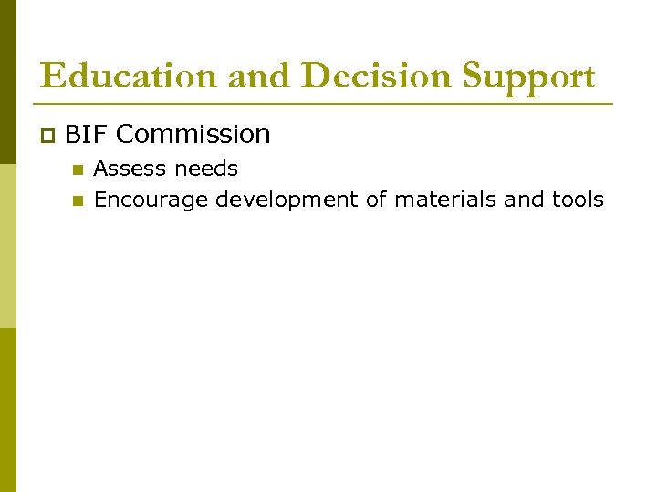 Education and Decision Support p BIF Commission n n Assess needs Encourage development of