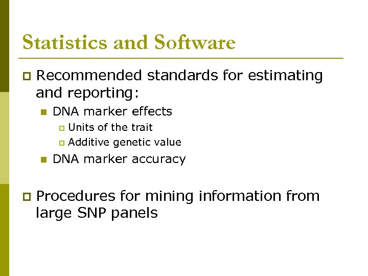 Statistics and Software p Recommended standards for estimating and reporting: n DNA marker effects