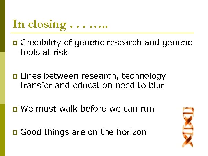 In closing. . . …. . p Credibility of genetic research and genetic tools