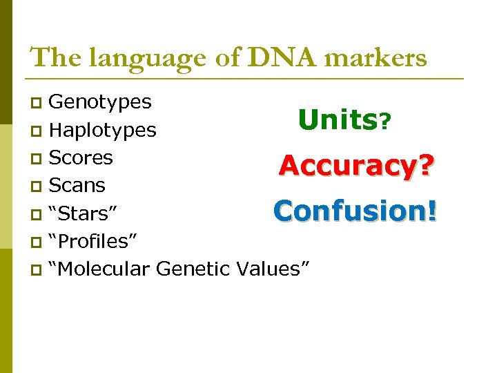 The language of DNA markers Genotypes Units? p Haplotypes p Scores Accuracy? p Scans