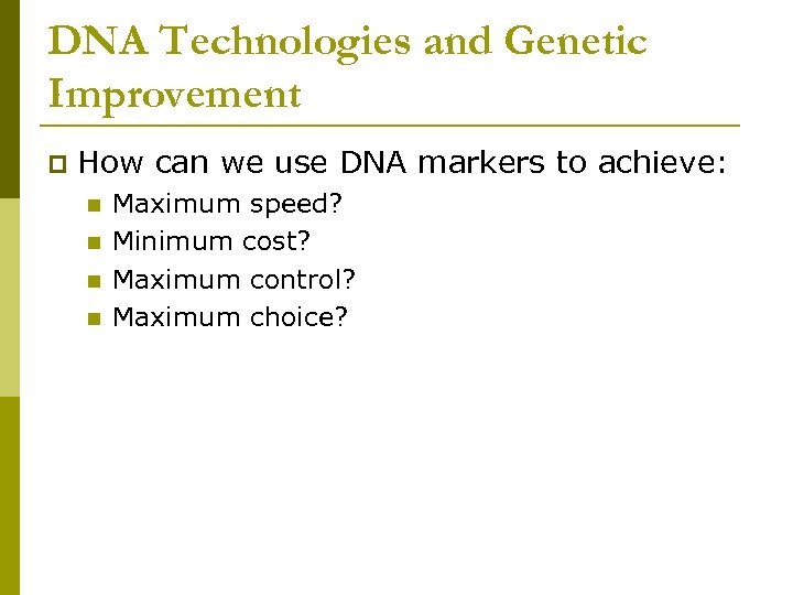 DNA Technologies and Genetic Improvement p How can we use DNA markers to achieve: