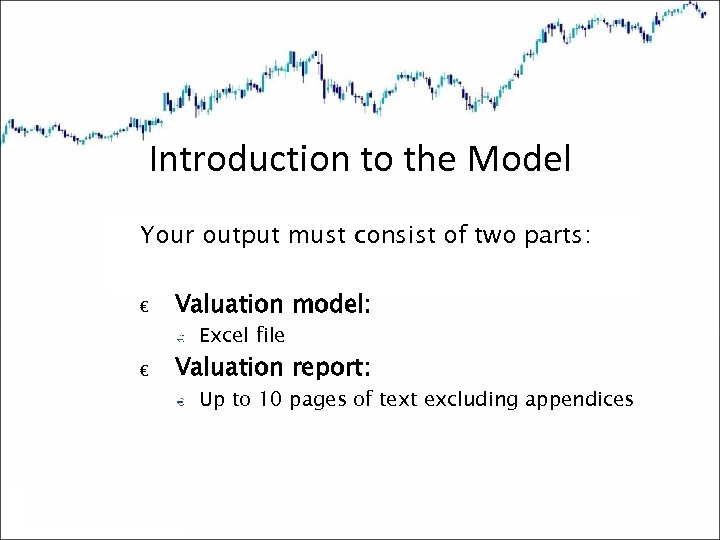 Introduction to the Model Your output must consist of two parts: € Valuation model: