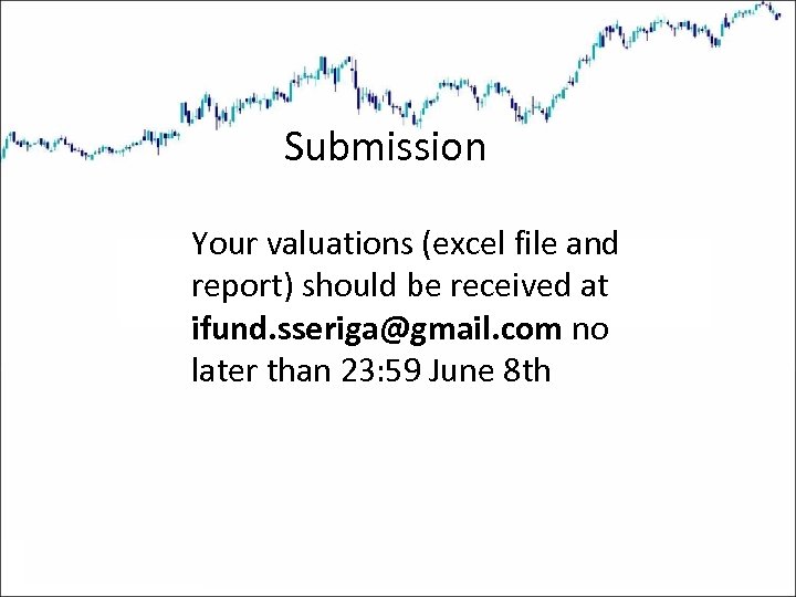 Submission Your valuations (excel file and report) should be received at ifund. sseriga@gmail. com