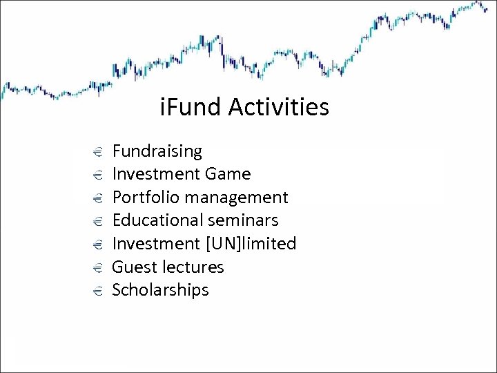 i. Fund Activities Fundraising Investment Game Portfolio management Educational seminars Investment [UN]limited Guest lectures