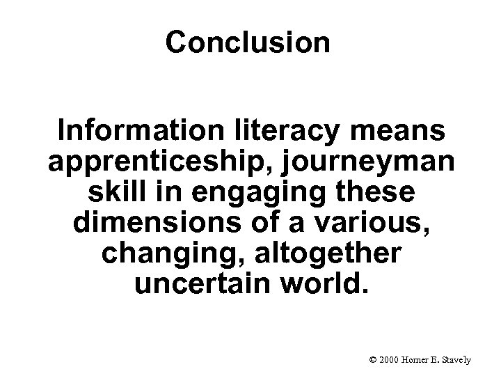 Conclusion Information literacy means apprenticeship, journeyman skill in engaging these dimensions of a various,