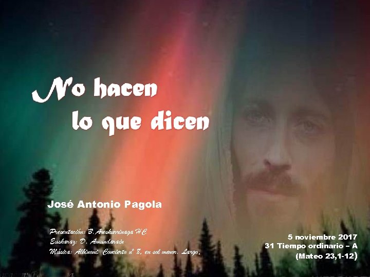 José Antonio Pagola Presentación: B. Areskurrinaga HC Euskaraz: D. Amundarain Música: Albinoni. Concierto nº