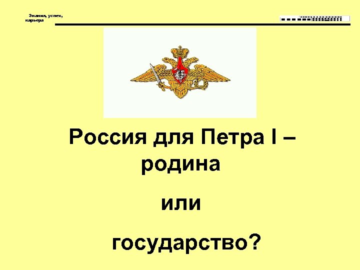 Знания, успех, карьера Россия для Петра I – родина или государство? 