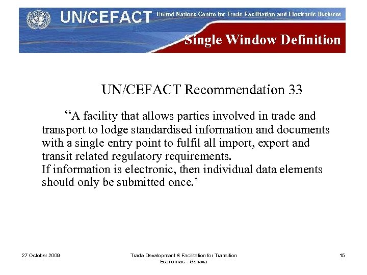 Single Window Definition UN/CEFACT Recommendation 33 “A facility that allows parties involved in trade