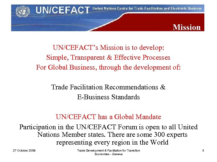 Mission UN/CEFACT’s Mission is to develop: Simple, Transparent & Effective Processes For Global Business,