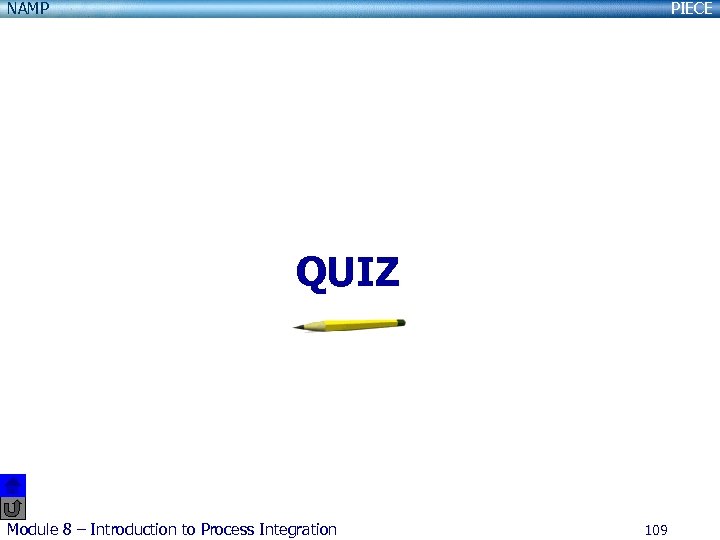 NAMP PIECE QUIZ Module 8 – Introduction to Process Integration 109 