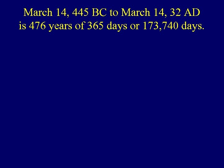 March 14, 445 BC to March 14, 32 AD is 476 years of 365